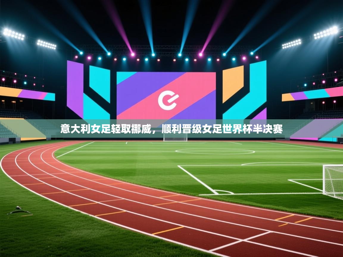意大利女足轻取挪威，顺利晋级女足世界杯半决赛